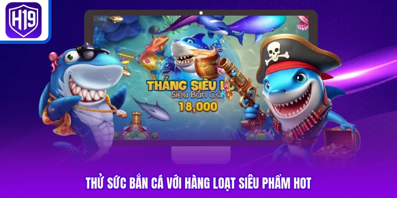 Thử sức bắn cá với hàng loạt siêu phẩm hot